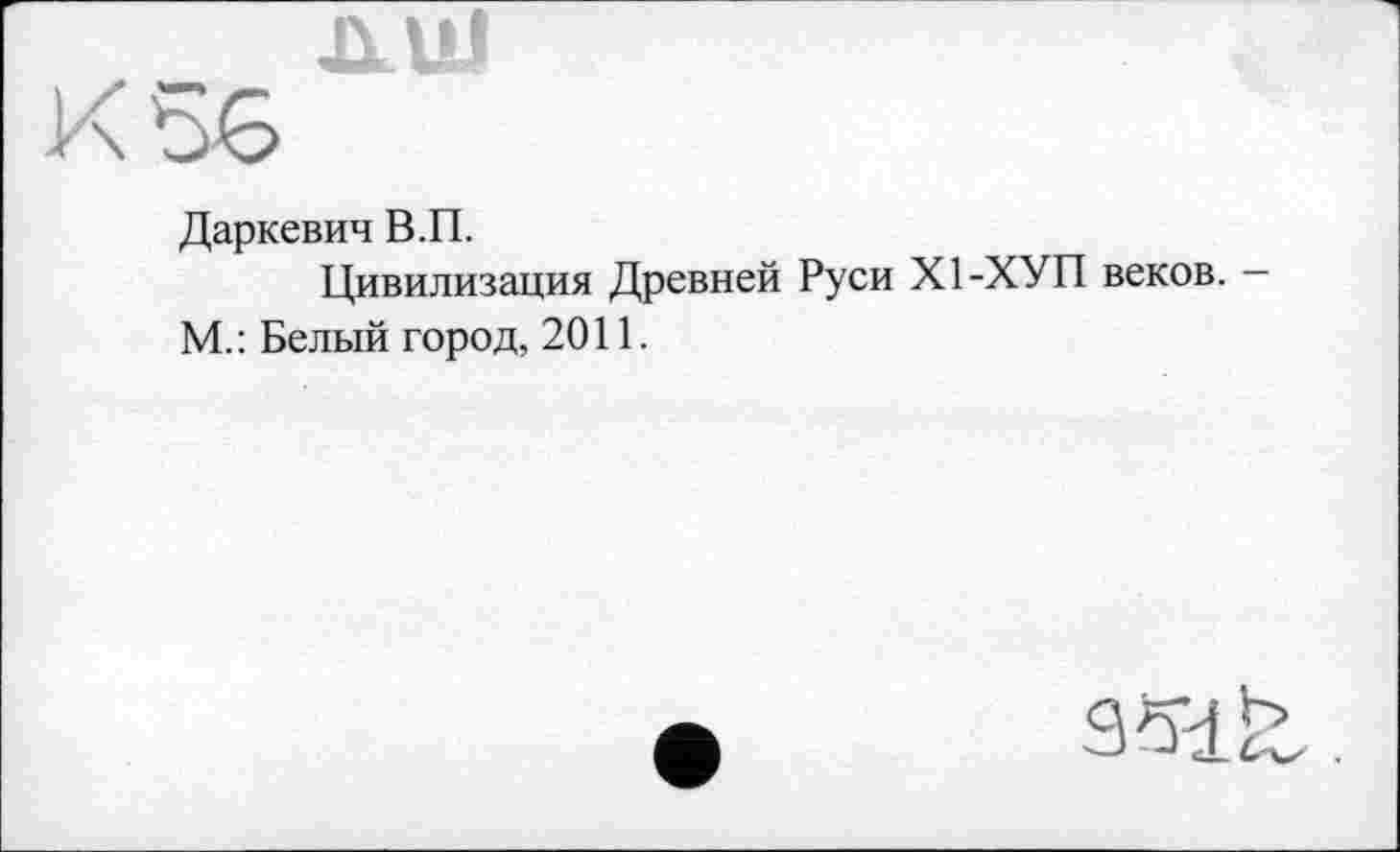 ﻿Даркевич В.П.
Цивилизация Древней Руси Х1-ХУП веков. — М.: Белый город, 2011.